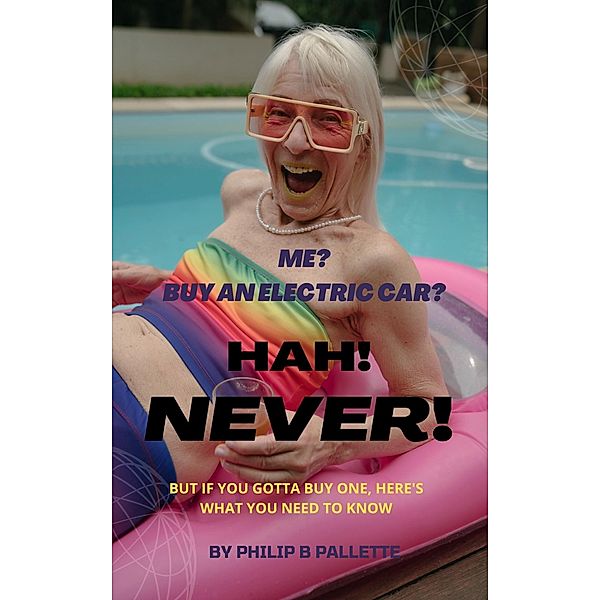 Me? Buy An Electric Car? Hah! NEVER!, Philip B Pallette
