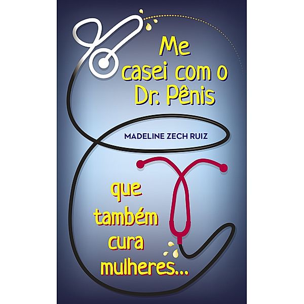 Me Casei Com O Dr. Pênis Que Também Cura Mulheres, Madeline Zech Ruiz