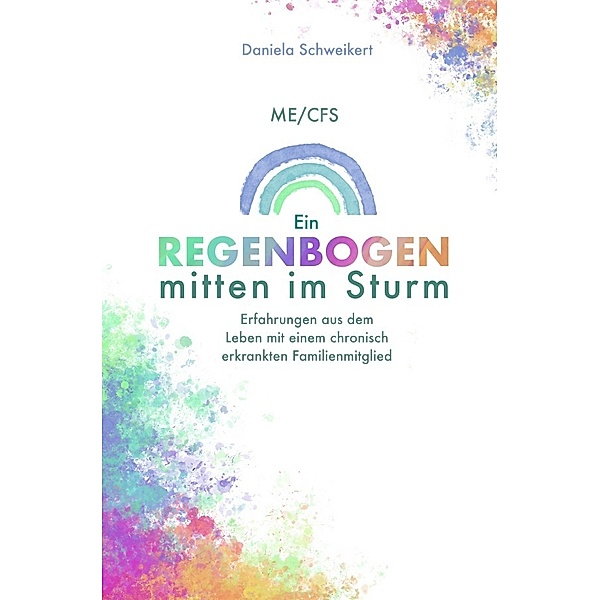 ME/CFS Ein Regenbogen mitten im Sturm, Daniela Schweikert
