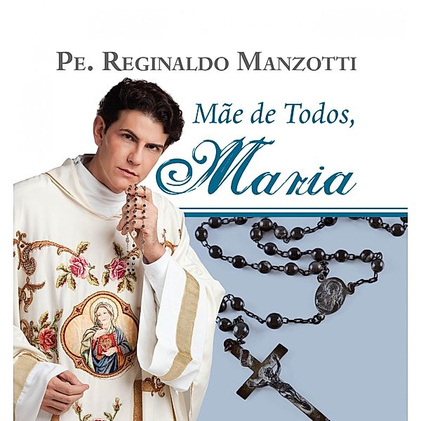 Mãe de todos, Maria, Padre Reginaldo Manzotti