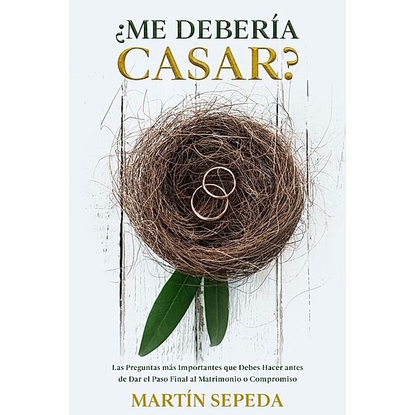 ¿Me Debería Casar?: Las Preguntas más Importantes que Debes Hacer antes de Dar el Paso Final al Matrimonio o Compromiso, Martín Sepeda