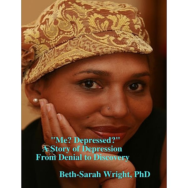 Me? Depressed? A Story of Depression from Denial to Discovery, Beth-Sarah Wright