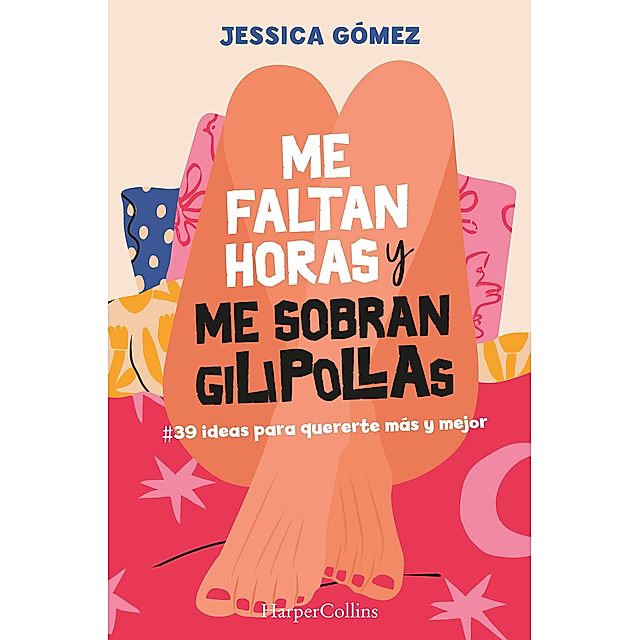 Me faltan horas y me sobran gilipollas. #39 ideas para quererte más y  mejor. eBook v. Jessica Gómez