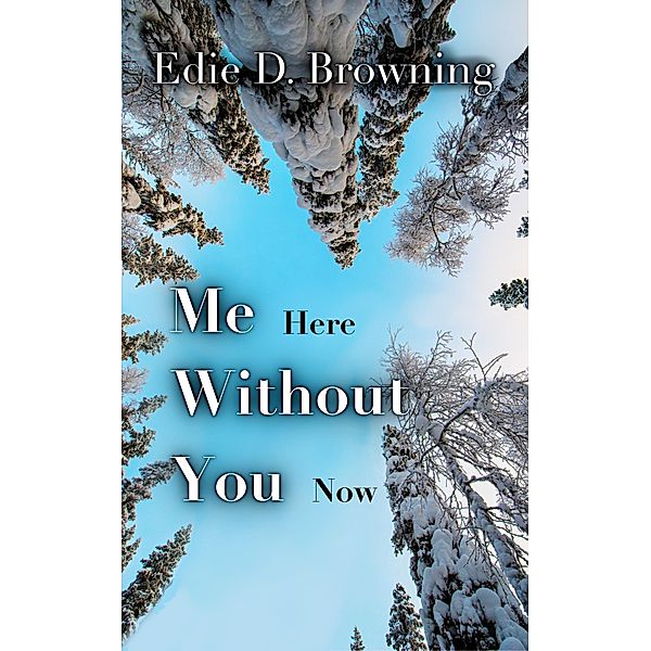 Me Here Without You Now (Me Series, #1) / Me Series, Edie D. Browning
