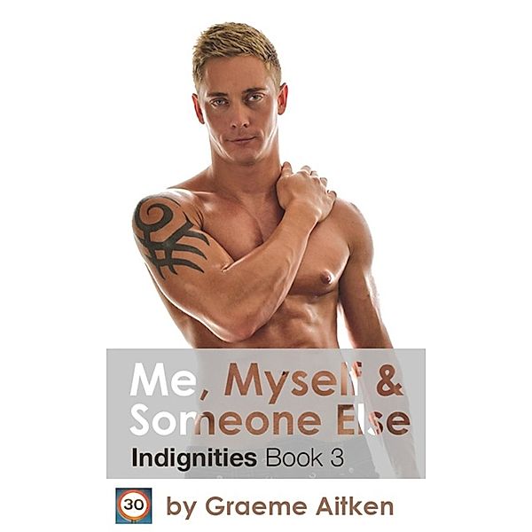 Me, Myself and Someone Else: The Indignities Book Three / Graeme Aitken, Graeme Aitken