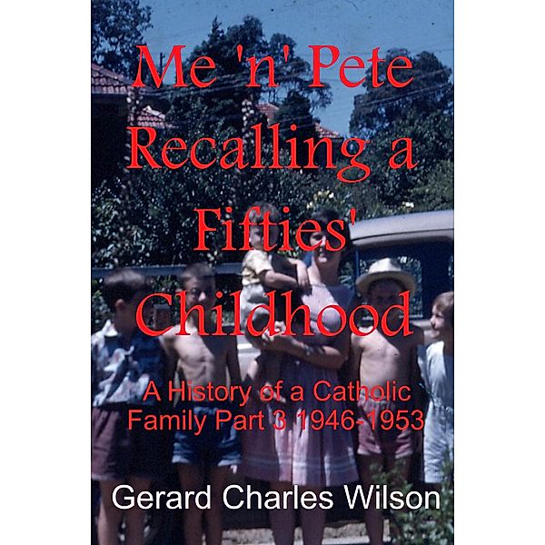 Me 'n' Pete Recalling a Fifties' Childhood (Social History Series, #3) / Social History Series, Gerard Charles Wilson