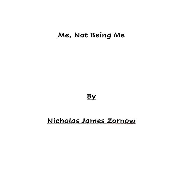 Me, Not Being Me, Nicholas James Zornow