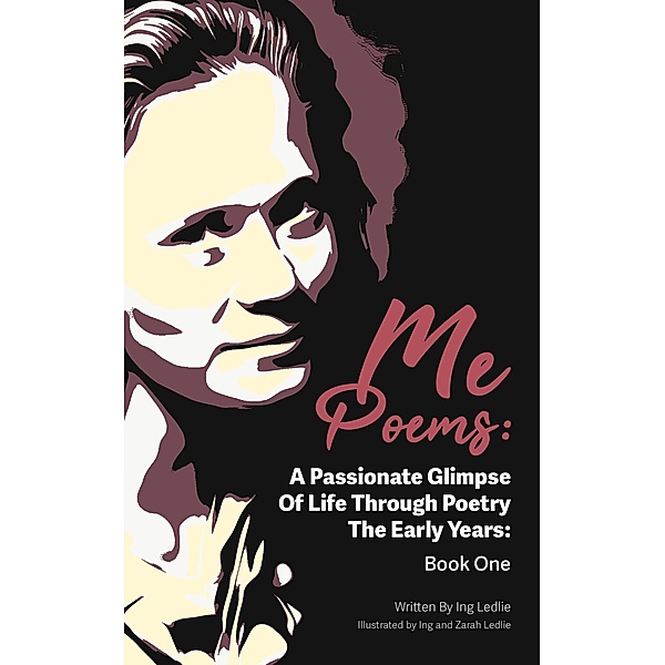 Me Poems: A Passionate Glimpse Of Life Through Poetry The Early Years: Book One / Me Poems, Ing Ledlie