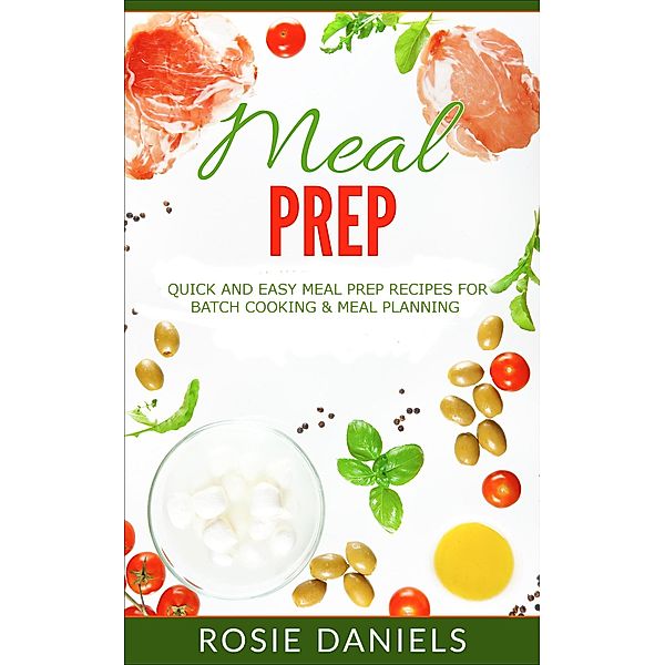 Meal Prep: 57 Ridiculously Easy Meal Prep Recipes for Clean Eating & Healthy Meals: The Ultimate Meal Prep for Weight Loss Cookbook, Rosie Daniels