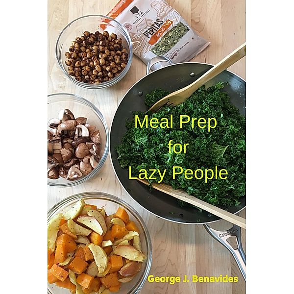 Meal Prep for Lazy People, George J. Benavides