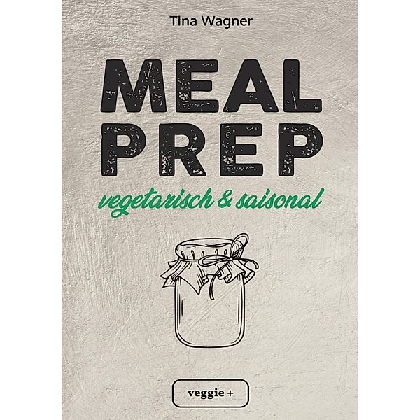 Meal Prep - vegetarisch und saisonal, Tina Wagner