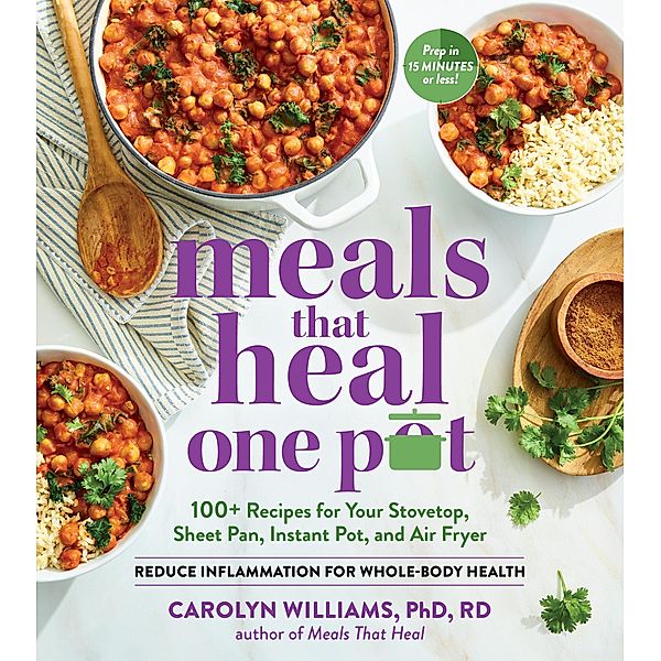 Meals That Heal - One Pot: Promote Whole-Body Health with 100+ Anti-Inflammatory Recipes for Your Stovetop, Sheet Pan, Instant Pot, and Air Fryer, Carolyn Williams