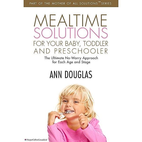 Mealtime Solutions For Your Baby, Toddler and Preschooler, Ann Douglas