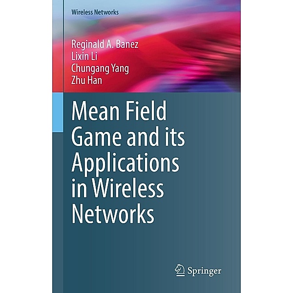 Mean Field Game and its Applications in Wireless Networks / Wireless Networks, Reginald A. Banez, Lixin Li, Chungang Yang, Zhu Han