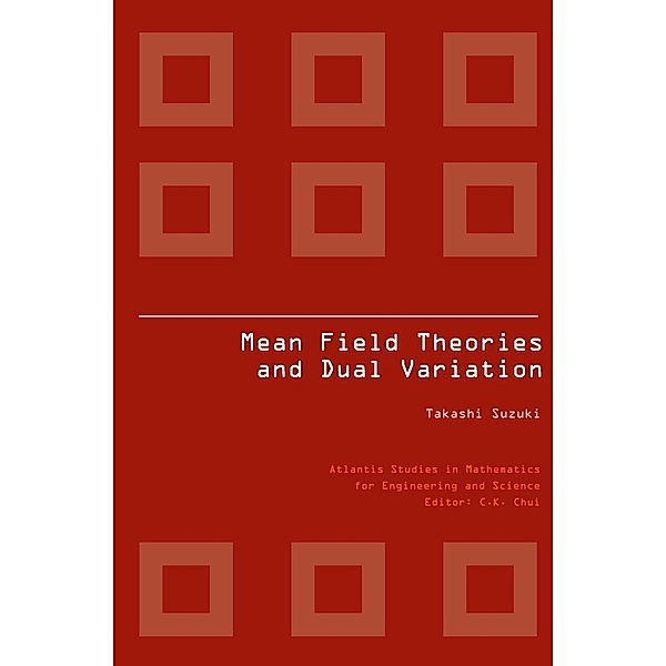 MEAN FIELD THEORIES AND DUAL VARIATION / Atlantis Studies in Mathematics for Engineering and Science Bd.2, Takashi Suzuki
