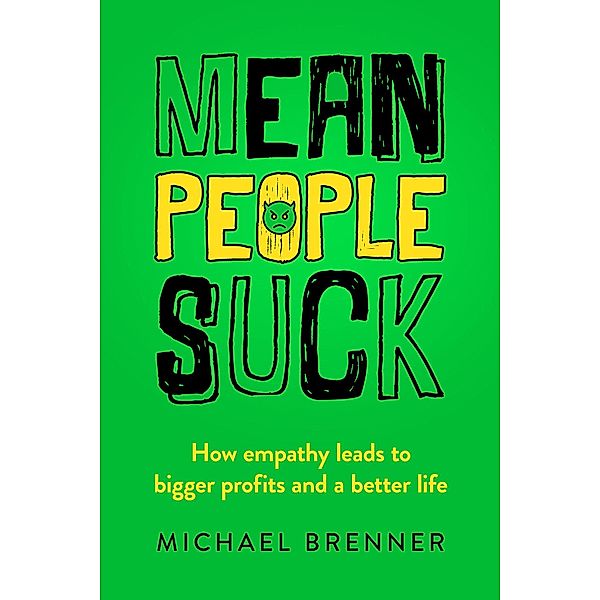 Mean People Suck: How Empathy Leads to Bigger Profits and a Better Life, Michael Brenner