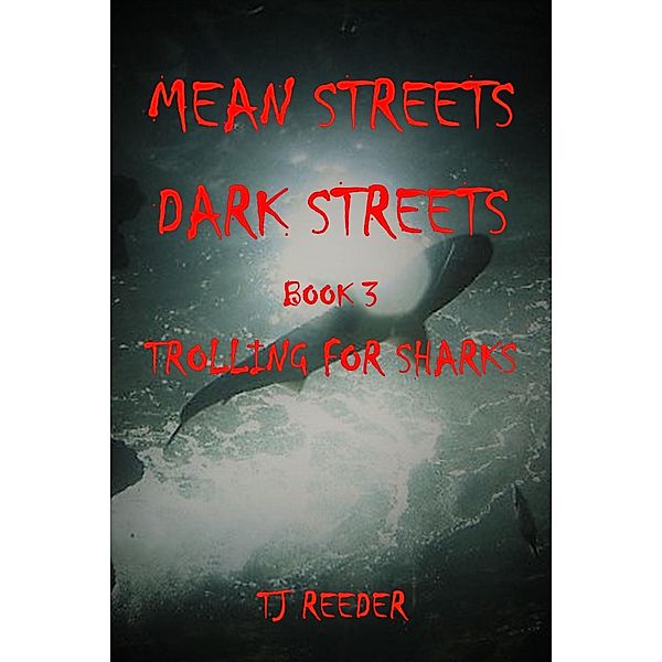 Mean Streets, Dark Streets Book 3: Trolling for Sharks / Mean Streets, Dark Streets, Tj Reeder