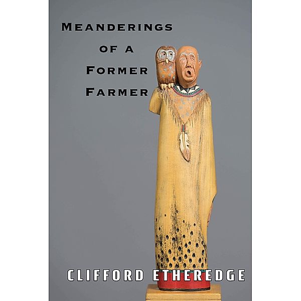 Meanderings of a Former Farmer / Cliff Etheredge Inc, Clifford Etheredge