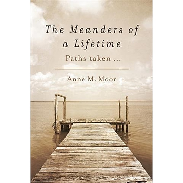 Meanders of a Lifetime, Anne M. Moor