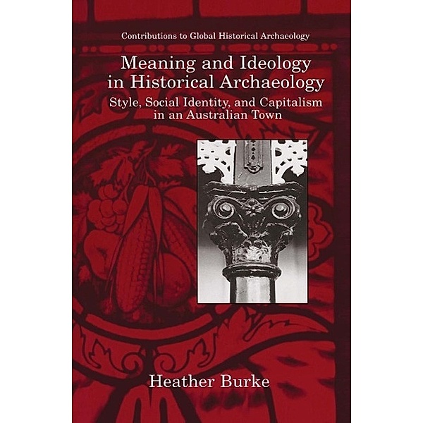 Meaning and Ideology in Historical Archaeology / Contributions To Global Historical Archaeology, Heather Burke