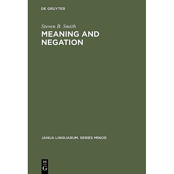 Meaning and Negation / Janua Linguarum. Series Minor Bd.206, Steven B. Smith