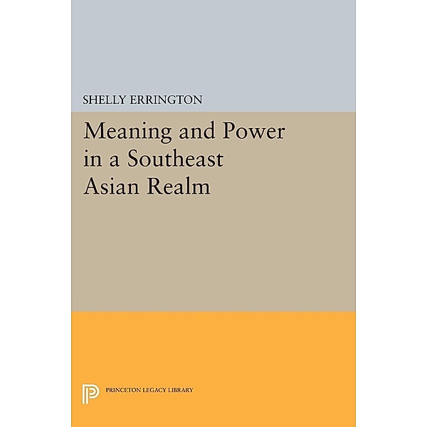 Meaning and Power in a Southeast Asian Realm / Princeton Legacy Library Bd.975, Shelly Errington