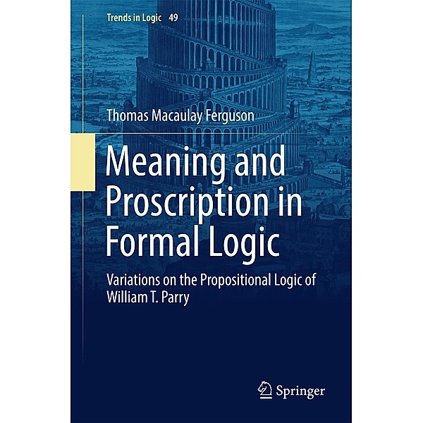 Meaning and Proscription in Formal Logic / Trends in Logic Bd.49, Thomas Macaulay Ferguson
