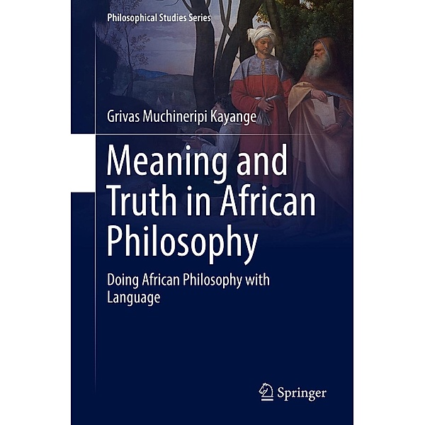 Meaning and Truth in African Philosophy / Philosophical Studies Series Bd.135, Grivas Muchineripi Kayange