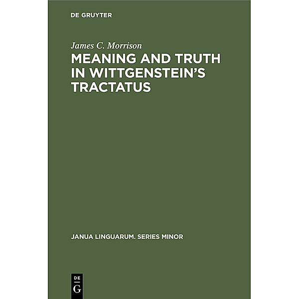 Meaning and Truth in Wittgenstein's Tractatus, James C. Morrison