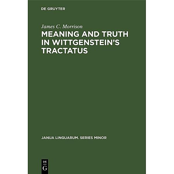 Meaning and Truth in Wittgenstein's Tractatus / Janua Linguarum. Series Minor Bd.64, James C. Morrison