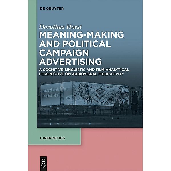 Meaning-Making and Political Campaign Advertising / Cinepoetics - English edition Bd.2, Dorothea Horst