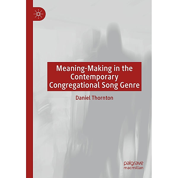 Meaning-Making in the Contemporary Congregational Song Genre, Daniel Thornton