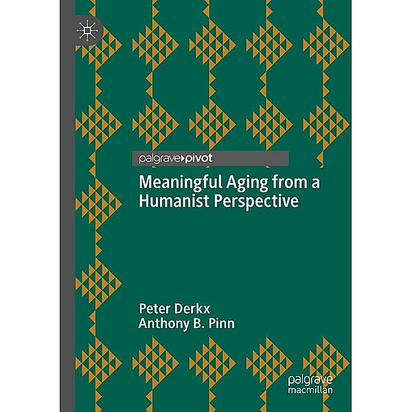 Meaningful Aging from a Humanist Perspective / Progress in Mathematics, Peter Derkx, Anthony B. Pinn