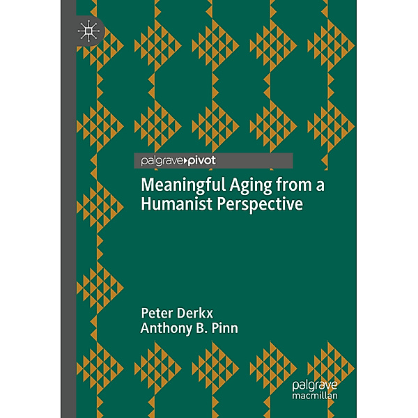 Meaningful Aging from a Humanist Perspective, Peter Derkx, Anthony B. Pinn