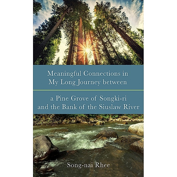 Meaningful Connections in My Long Journey between a Pine Grove of Songki-ri and the Bank of the Siuslaw River, Song-Nai Rhee