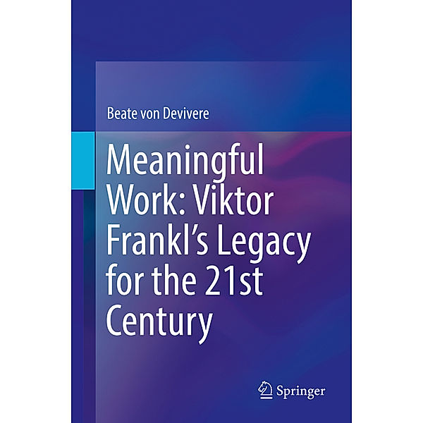 Meaningful Work: Viktor Frankl's Legacy for the 21st Century, Beate von Devivere