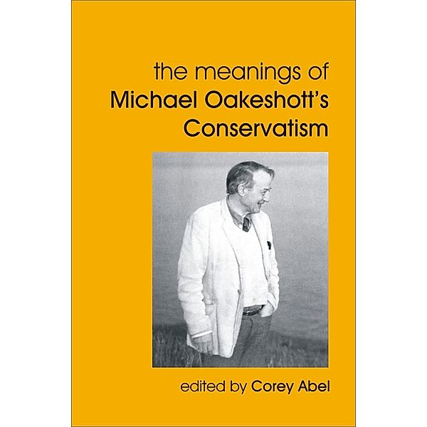 Meanings of Michael Oakeshott's Conservatism / British Idealist Studies 1: Oakeshott, Corey Abel