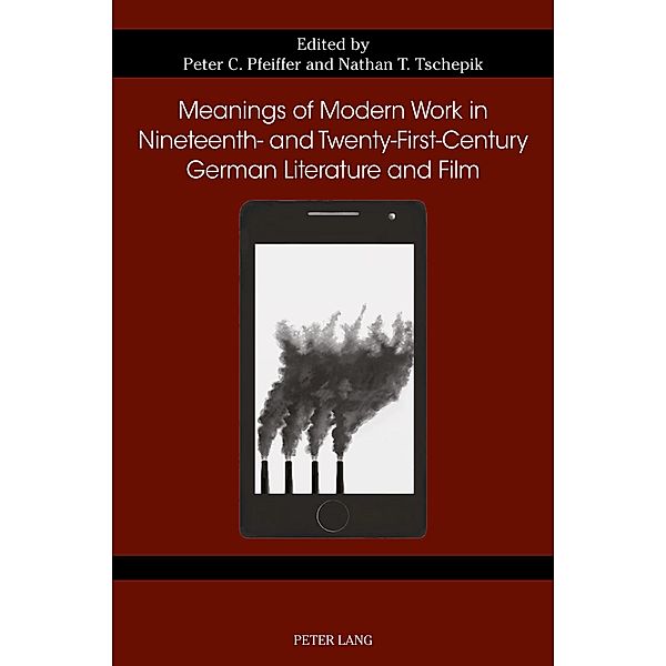 Meanings of Modern Work in Nineteenth- and Twenty-First-Century German Literature and Film / German Studies in America Bd.76