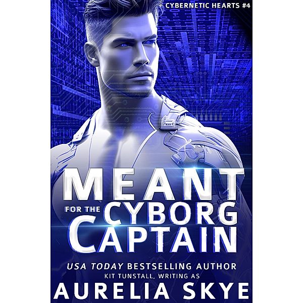 Meant For The Cyborg Captain (Cybernetic Hearts, #4) / Cybernetic Hearts, Aurelia Skye