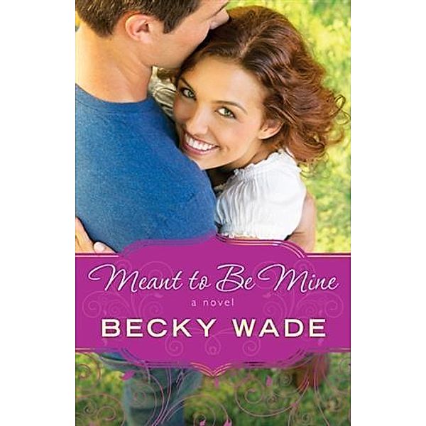 Meant to Be Mine (A Porter Family Novel Book #2), Becky Wade