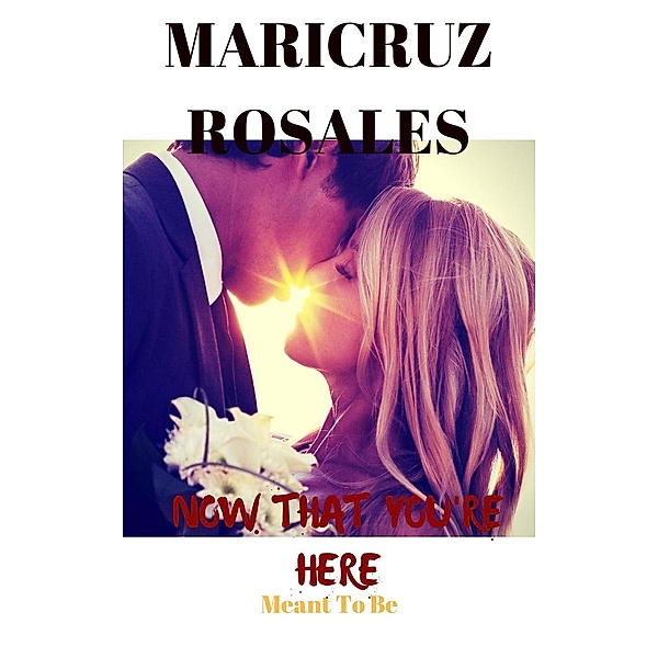 Meant To Be: Now That You're Here (Meant To Be, #2), Maricruz Rosales
