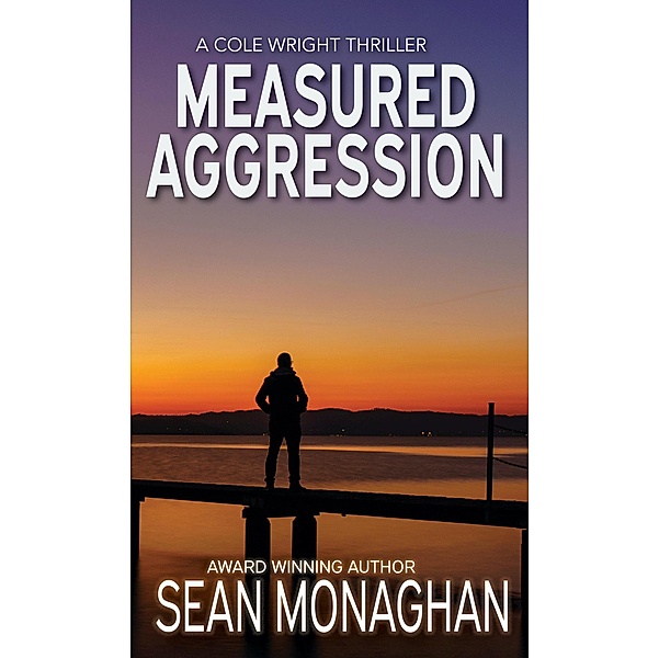 Measured Aggression (Cole Wright, #2) / Cole Wright, Sean Monaghan
