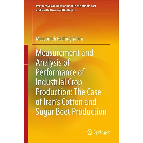 Measurement and Analysis of Performance of Industrial Crop Production: The Case of Iran's Cotton and Sugar Beet Production / Perspectives on Development in the Middle East and North Africa (MENA) Region, Masoomeh Rashidghalam