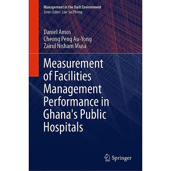 Measurement of Facilities Management Performance in Ghana's Public Hospitals / Management in the Built Environment, Daniel Amos, Cheong Peng Au-Yong, Zairul Nisham Musa