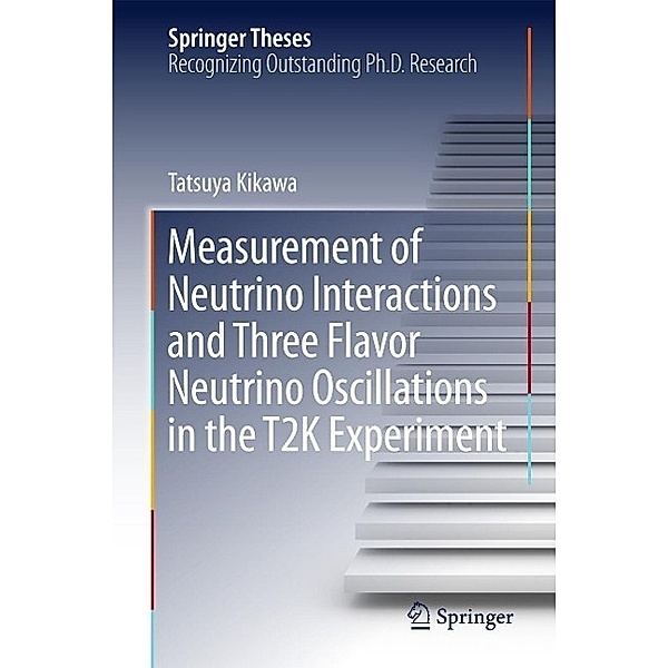 Measurement of Neutrino Interactions and Three Flavor Neutrino Oscillations in the T2K Experiment / Springer Theses, Tatsuya Kikawa