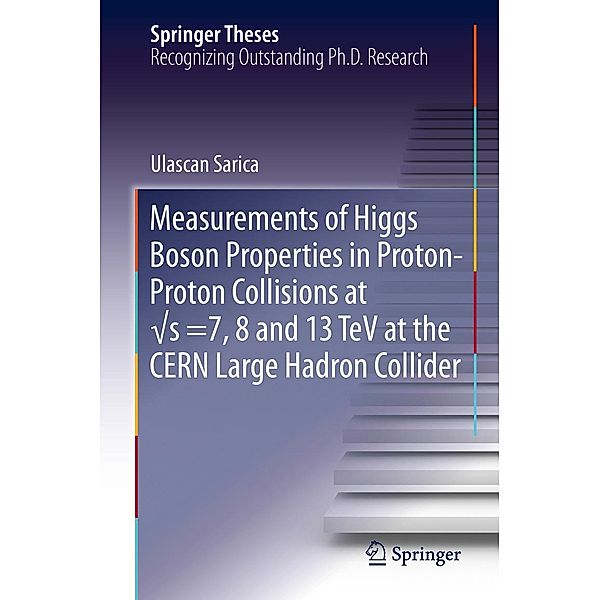 Measurements of Higgs Boson Properties in Proton-Proton Collisions at vs =7, 8 and 13 TeV at the CERN Large Hadron Collider / Springer Theses, Ulascan Sarica