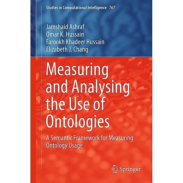 Measuring and Analysing the Use of Ontologies / Studies in Computational Intelligence Bd.767, Jamshaid Ashraf, Omar K. Hussain, Farookh Khadeer Hussain, Elizabeth J. Chang