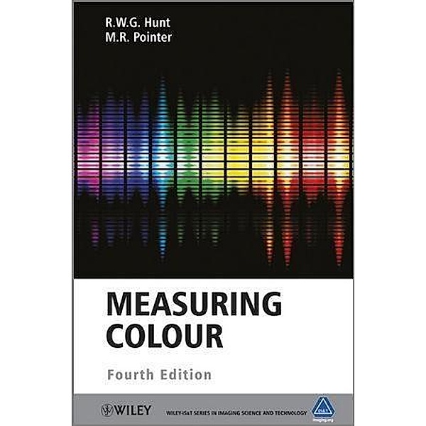 Measuring Colour / Wiley-IS&T Series in Imaging Science and Technology, R. W. G. Hunt, M. R. Pointer