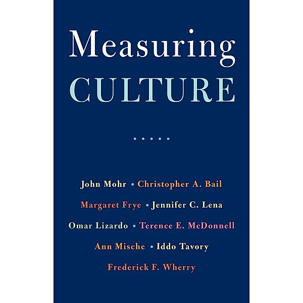 Measuring Culture, John W. Mohr, Christopher A. Bail, Margaret Frye, Jennifer C. Lena, Omar Lizardo, Terence E. McDonnell, Ann Mische, Iddo Tavory, Frederick F. Wherry