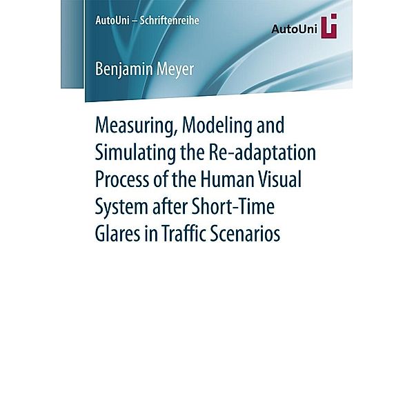 Measuring, Modeling and Simulating the Re-adaptation Process of the Human Visual System after Short-Time Glares in Traffic Scenarios / AutoUni - Schriftenreihe Bd.89, Benjamin Meyer